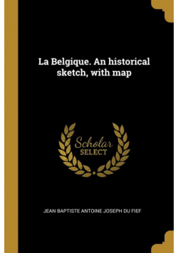 La Belgique. An historical sketch, with map