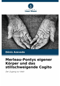 Merleau-Pontys eigener Körper und das stillschweigende Cogito