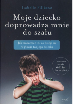 Filliozat Isabelle - Moje dziecko doprowadza mnie do szału