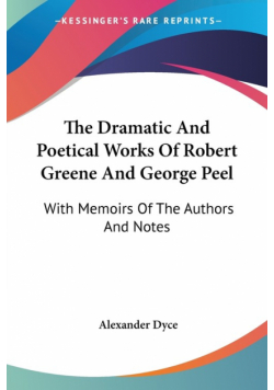 The Dramatic And Poetical Works Of Robert Greene And George Peel
