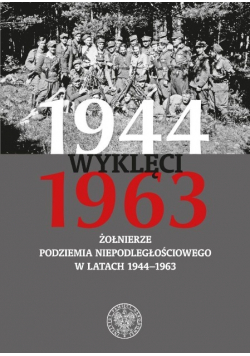 Wyklęci 1944 - 1963 Żołnierze podziemia niepodległościowego