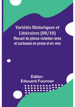 Variétés Historiques et Littéraires (08/10); Recueil de pièces volantes rares et curieuses en prose et en vers