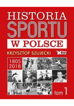 Historia sportu w Polsce 1805 - 2018 tom 1