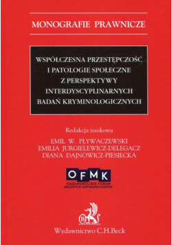 Współczesna przestępczość i patologie społeczne z perspektywy interdyscyplinarnych badań kryminologi
