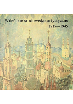 Wileńskie środowisko artystyczne od 1919 do 1945