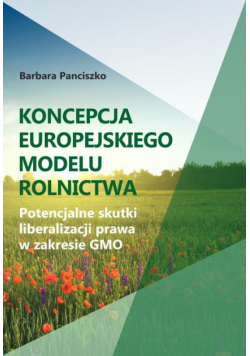 Koncepcja europejskiego modelu rolnictwa. Potencjalne skutki liberalizacji prawa w zakresie GMO