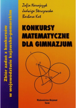 Konkursy matematyczne dla gimnazjum.Zbiór zadań z konkursów w województwie kujawsko - pomorskim