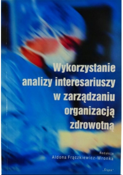 Wykorzystanie analizy interesariuszy w zarządzaniu organizacją zdrowotną
