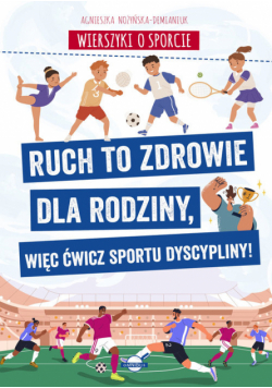 Wierszyki o sporcie. Ruch to zdrowie dla rodziny, więc ćwicz sportu dyscypliny!