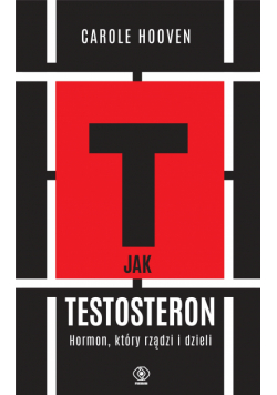 T jak TESTOSTERON. Hormon, który rządzi i dzieli