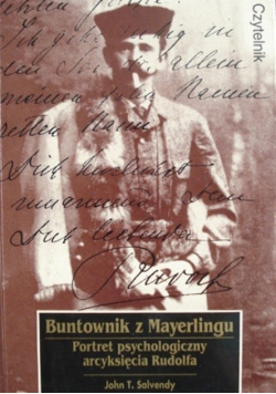 Buntownik z Mayerlingu Portret psychologiczny arcyksięcia Rudolfa