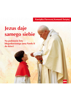 Jezus daje samego siebie Pamiątka Pierwszej Komunii Świętej
