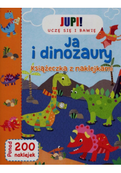 Jupi! Uczę się i bawię Ja i Dinozaury Książeczka z naklejkami