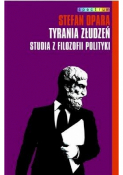 Tyrania złudzeń Studia z filozofii polityki