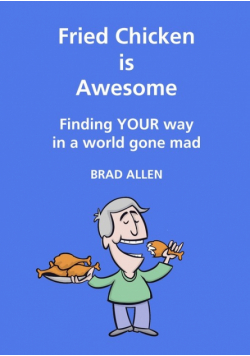 Fried Chicken is Awesome - Finding YOUR way in a world gone mad