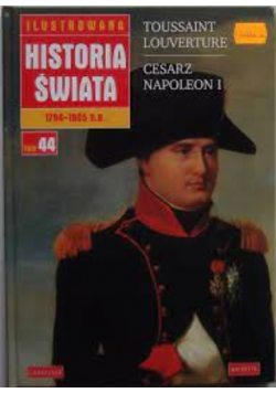 Ilustrowana historia świata 1794 - 1805 n e  Tom 44 Toussaint Louverture Cesarz Napoleon I