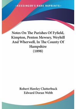 Notes On The Parishes Of Fyfield, Kimpton, Penton Mewsey, Weyhill And Wherwell, In The County Of Hampshire (1898)