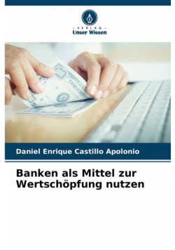 Banken als Mittel zur Wertschöpfung nutzen