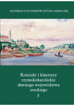 Kościoły i klasztory rzymskokatolickie dawnego województwa trockiego Grodno Część IV Tom 3