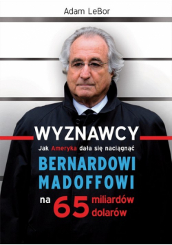 Wyznawcy czyli jak Ameryka dała się naciągnąć Bernardowi Madoffowi na 65 miliardów dolarów