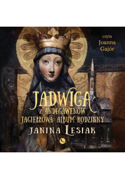 Jadwiga z Andegawenów Jagiełłowa. Album rodzinny