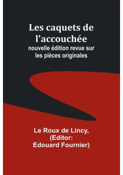 Les caquets de l'accouchée; nouvelle édition revue sur les pièces originales