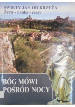 Bóg mówi pośród nocy: Święty Jan od Krzyża. Życie-Nauka-Czasy