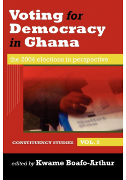 Voting for Democracy in Ghana. The 2004 Elections in Perspective Vol.2