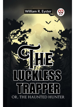 The luckless trapper Or, The haunted hunter