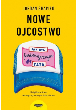 Nowe ojcostwo jak być feministycznym tatą