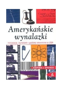 Amerykańskie wynalazki : innowacje, wynalazki i gadżety stworzone w USA