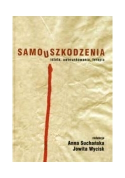 Samouszkodzenia: istota, uwarunkowania, terapia