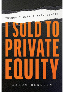 Things I Wish I Knew Before I Sold to Private Equity