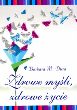 Dura Barbara M. - Zdrowe myśli zdrowe życie