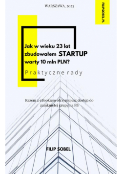 Jak w wieku 23 lat zbudowałem startup warty 10 mln PLN? - praktyczne rady