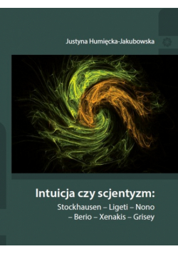 Intuicja czy scjentyzm: Stockhausen - Ligeti - Nono - Berio - Xenakis - Grisey