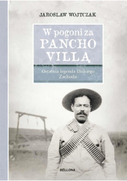 W pogoni za Pancho Villą Ostatnia legenda Dzikiego Zachodu