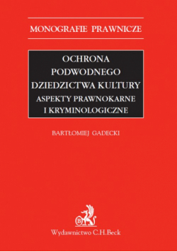 Gadecki Bartłomiej - Ochrona podwodnego dziedzictwa kultury aspekty prawnokarne i kryminologiczne