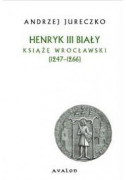 Henryk III Biały Książę Wrocławski 1247 1266