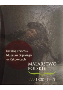 Katalog Zbiorów Muzeum Śląskiego w Katowicach Malarstwo Polskie w od 1800 do 1945