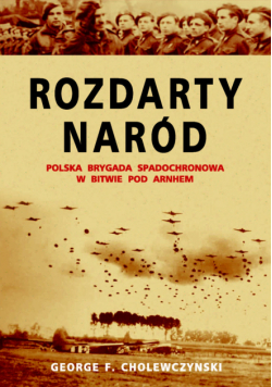 Rozdarty Naród. Polska brygada spadochronowa w bitwie pod Arnhem