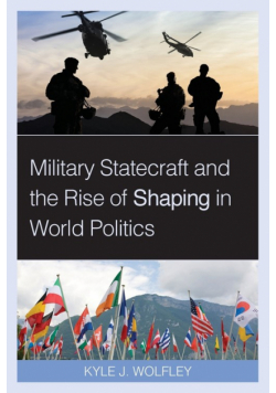 Military Statecraft and the Rise of Shaping in World Politics