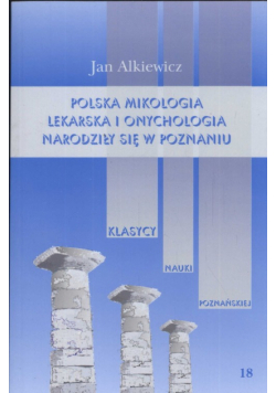 Polska mikologia lekarska i onchologia narodziły się w Poznaniu