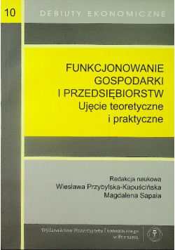 Debiuty ekonomiczne Tom 10 Funkcjonowanie gospodarki i przedsiębiorstw Ujęcie teoretyczne i praktyczne