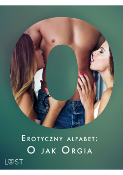 Erotyczny alfabet: O jak Orgia - zbiór opowiadań