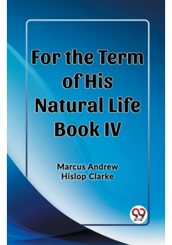 For the Term of His Natural Life Book IV