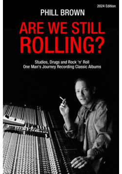 Are We Still Rolling? Studios, Drugs and Rock 'n' Roll - One Man's Journey Recording Classic Albums