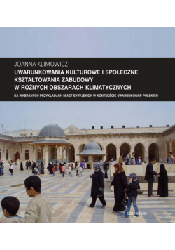 Zeszyt "Architektura" nr 12, Uwarunkowania kulturowe i społeczne kształtowania zabudowy w różnych obszarach klimatycznych na wybranych przykładach miast syryjskich w kontekście uwarunkowań polskich