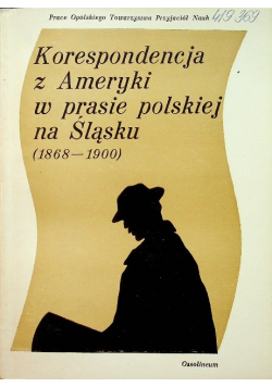 Korespondencja z Ameryki w prasie polskiej na Śląsku 1868-1900