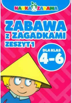 Nauka i zabawa Zabawa z zagadkami 4-6 Zeszyt 1